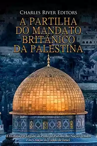 Livro: A Partilha do Mandato Britânico da Palestina: A História e o Legado do Plano de Partilha das Nações Unidas e da Criação do Estado de Israel