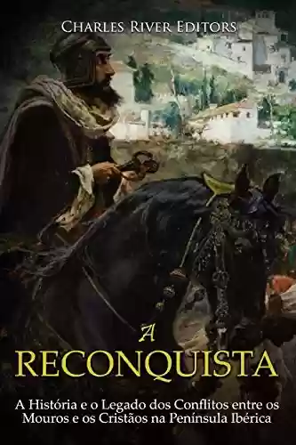 Livro: A Reconquista: A História e o Legado dos Conflitos entre os Mouros e os Cristãos na Península Ibérica