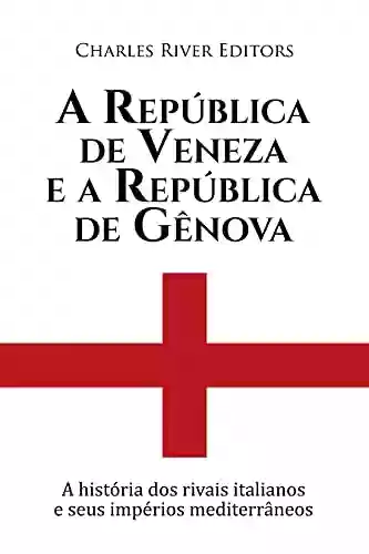 Livro: A República de Veneza e a República de Gênova:A história dos rivais italianos e seus impérios mediterrâneos