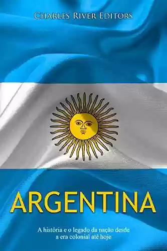 Livro: Argentina: A história e o legado da nação desde a era colonial até hoje