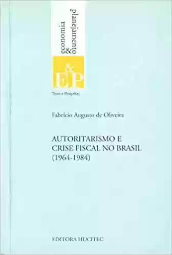 Livro: Autoritarismo e crise fiscal no Brasil (1964-1984)