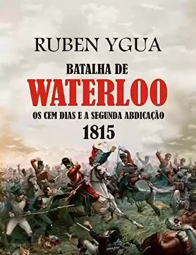 Livro: BATALHA DE WATERLOO: OS CEM DIAS E A SEGUNDA ABDICAÇÃO 1815