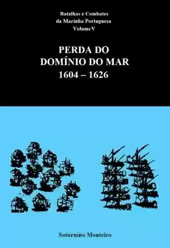 Livro: Batalhas e Combates da Marinha Portuguesa – Volume V – Perda do Domínio do Mar 1604-1626