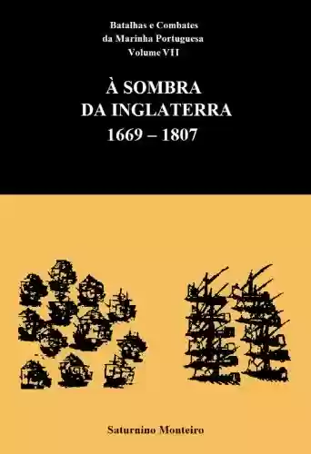 Livro: Batalhas e Combates da Marinha Portuguesa – Volume VII – À Sombra da Inglaterra 1669-1807
