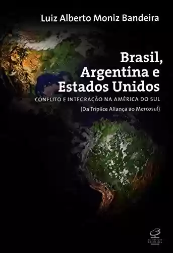 Livro: Brasil, Argentina e Estados Unidos: Conflito e integração na América do Sul (da Tríplice Aliança ao Mercosul)