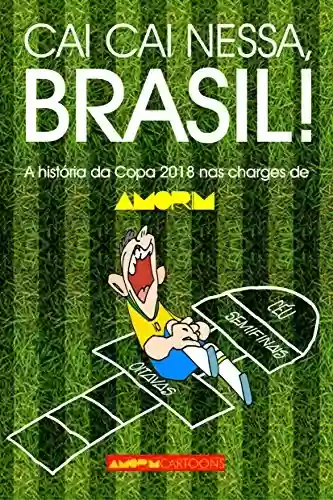 Livro: Cai cai nessa, Brasil!: A história da Copa do Mundo 2018 nas charges de AMORIM