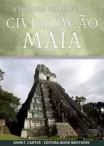 Livro: Civilização Maia: A História Completa da Ascenção e Queda do Maior Império da Mesoamérica