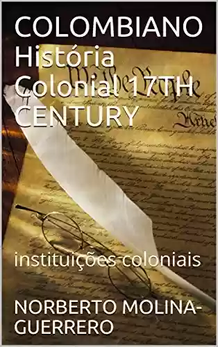 Livro: COLOMBIANO História Colonial 17TH CENTURY: instituições coloniais