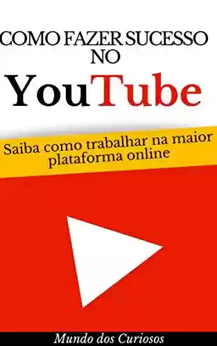 Livro: Como Fazer Sucesso Com o Youtube: Saiba como trabalhar na maior plataforma online (Dinheiro Online Livro 3)