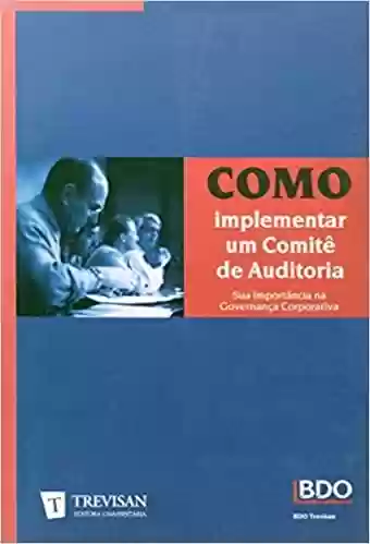 Livro: Como Implementar Um Comitê de Auditoria. Sua Importância na Governança Corporativa