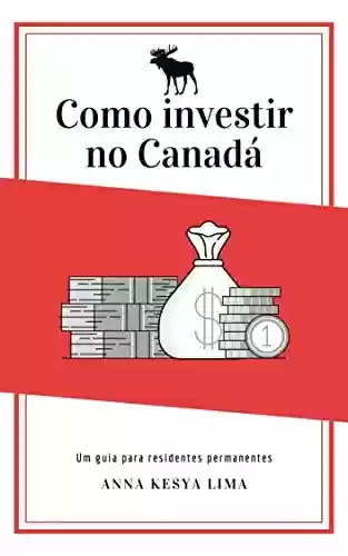 Livro: Como investir no Canadá: um guia para residentes permanentes
