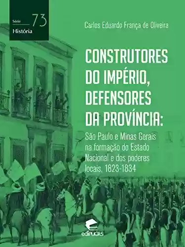 Livro: Construtores do Império, defensores da província: São Paulo e Minas Gerais na formação do Estado nacional e dos poderes locais, 1823-1834 (História)