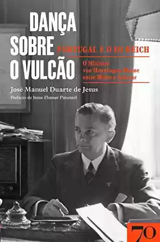 Livro: Dança sobre o vulcão: Portugal e o III Reich – O ministro von Hoyningen-Huene entre Hitler e Salazar