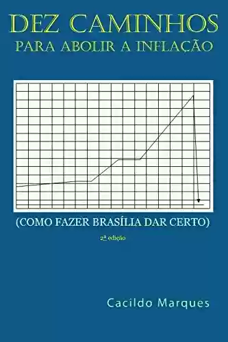 Livro: Dez Caminhos para Abolir a Inflacao: Como fazer Brasilia dar certo