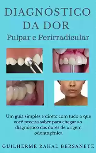Livro: Diagnóstico da Dor Pulpar e Perirradicular: Um guia simples e direto com tudo o que você precisa saber para chegar ao diagnóstico das dores de origem odontogênica