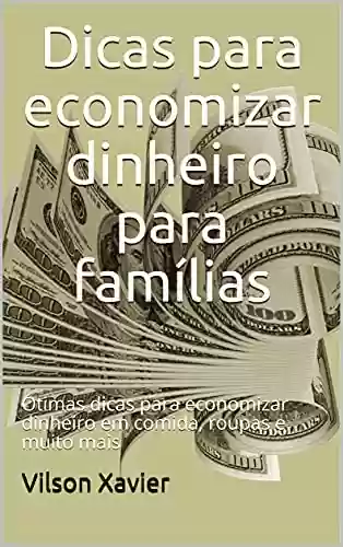 Livro: Dicas para economizar dinheiro para famílias: Ótimas dicas para economizar dinheiro em comida, roupas e muito mais