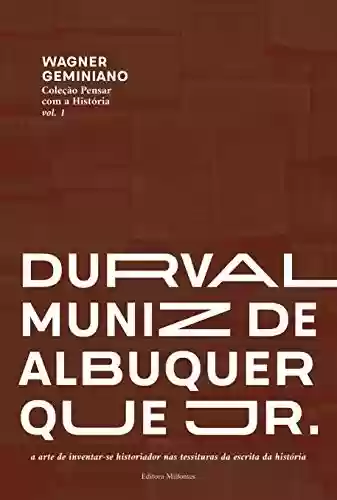 Livro: Durval Muniz de Albuquerque Jr.: a arte de inventar-se historiador nas tessituras da escrita da história