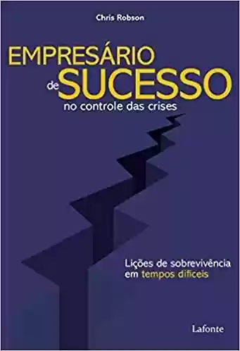 Livro: Empresário de Sucesso no controle das crises: Lições de sobrevivência em tempos difíceis