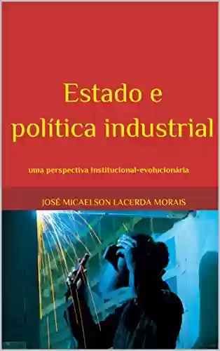 Livro: Estado e política industrial: uma perspectiva institucional-evolucionária
