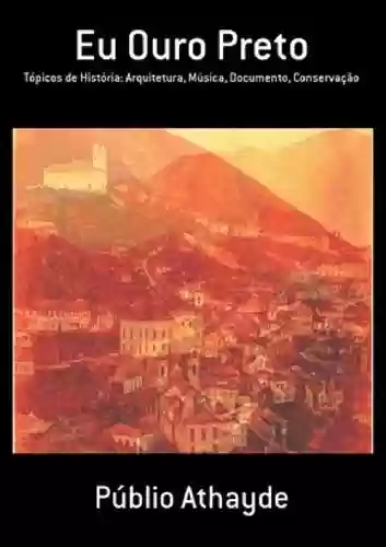 Livro: Eu Ouro Preto: Tópicos de História: Arquitetura, Música, Documento, Conservação