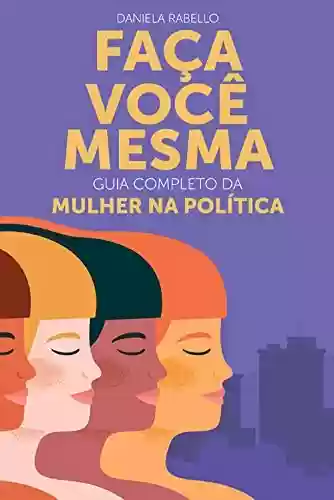 Livro: Faça Você Mesma: Guia Completo da Mulher na Política