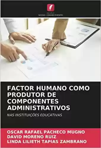 Livro: Factor Humano Como Produtor de Componentes Administrativos: NAS INSTITUIÇÕES EDUCATIVAS