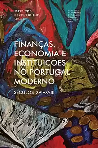 Livro: Finanças, economia e instituições no Portugal moderno: Séculos XVI-XVIII (Investigação Livro 0)