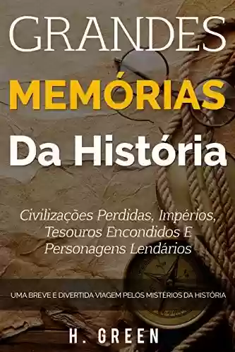 Livro: Grandes memórias da história: Civilizações perdidas, impérios, tesouros encondidos e personagens lendários: Uma breve e divertida viagem pelos mistérios da história