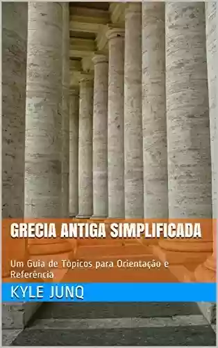 Livro: Grecia Antiga Simplificada: Um Guia de Tópicos para Orientação e Referência (Índices da História Livro 10)