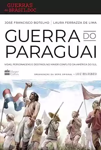 Livro: Guerra do Paraguai: Vidas, personagens e destinos no maior conflito da américa do sul