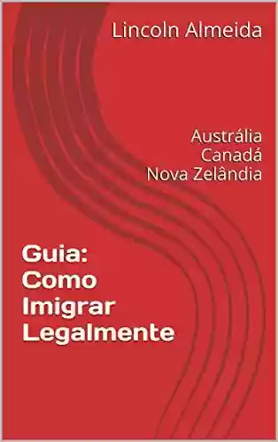Livro: Guia: Como Imigrar Legalmente: Austrália Canadá Nova Zelândia
