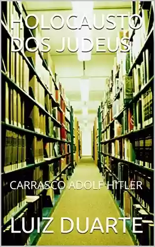 Livro: HOLOCAUSTO DOS JUDEUS: CARRASCO ADOLF HITLER