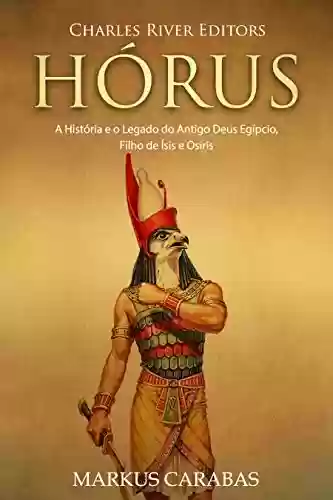 Livro: Hórus: A História e o Legado do Antigo Deus Egípcio, Filho de Ísis e Osíris