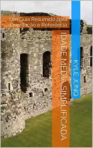 Livro: Idade Média Simplificada: Um Guia de Tópicos para Orientação e Referência (Índices da História Livro 30)