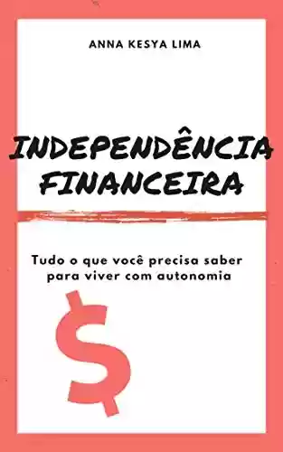 Livro: Independência Financeira: tudo o que você precisa saber para viver com autonomia