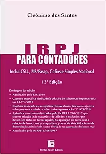 Livro: IRPJ Para Contadores: Inclui CSLL, PIS/Pasep, Cofins e Simples Nacional