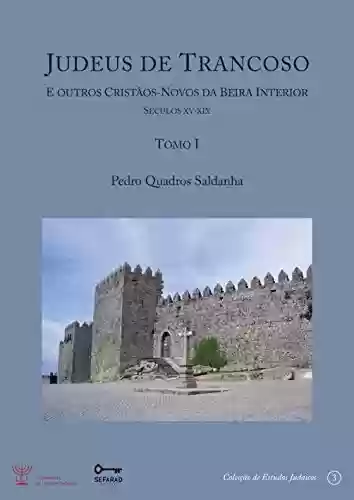 Livro: Judeus de Trancoso e outros cristãos-novos da Beira Interior [Séculos XV a XIX] – Tomo I