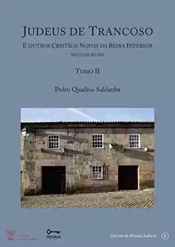 Livro: Judeus de Trancoso e outros cristãos-novos da Beira Interior [Séculos XV a XIX] – Tomo II