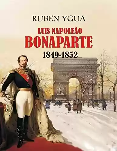 Livro: LUIS NAPOLEÃO BONAPARTE: 1849-1852