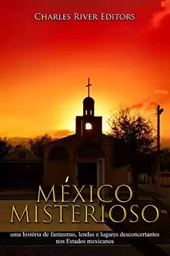 Livro: México misterioso: uma história de fantasmas, lendas e lugares desconcertantes nos Estados mexicanos