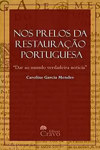 Livro: Nos prelos da Restauração Portuguesa: “Dar ao mundo verdadeira notícia”