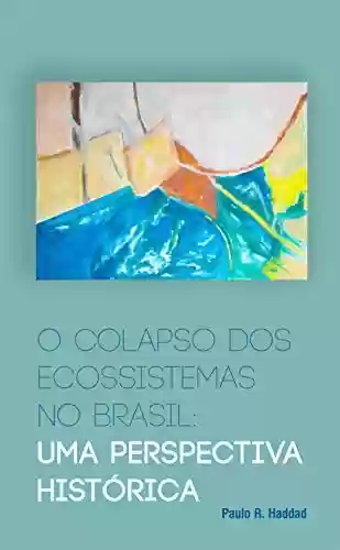 Livro: O colapso dos ecossistemas no Brasil: Uma perspectiva histórica