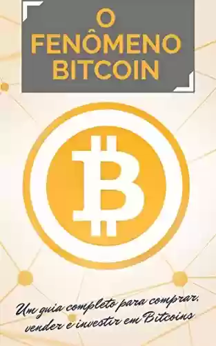 Livro: O FENÔMENO BITCOIN: Um guia completo para comprar, vender e investir em Bitcoins