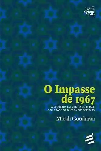 Livro: O Impasse de 1967: A Esquerda e a Direita em Israel e o Legado da Guerra dos Seis Dias (Coleção Oriente Médio)