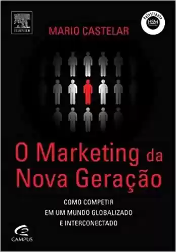 Livro: O Marketing Da Nova Geracao. Como Competir Em Um Mundo Globalizado E Interconectado