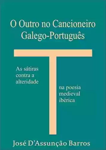 Livro: O Outro no Cancioneiro Galego-Português: As sátiras contra a alteridade na poesia medieval ibérica