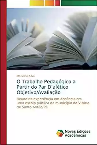 Livro: O Trabalho Pedagógico a Partir do Par Dialético Objetivo/Avaliação