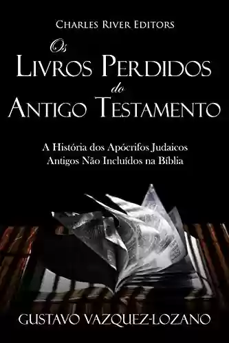 Livro: Os Livros Perdidos do Antigo Testamento: A História dos Apócrifos Judaicos Antigos Não Incluídos na Bíblia