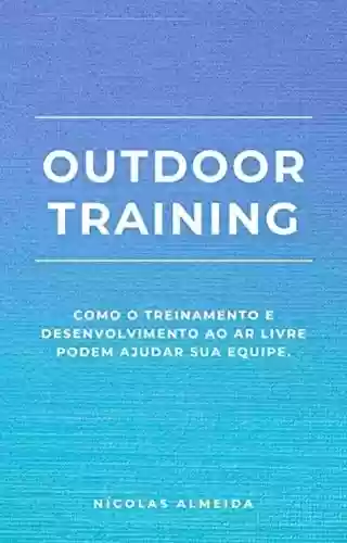 Livro: Outdoor Training: Como o Treinamento e Desenvolvimento ao Ar Livre Podem Ajudar sua Equipe (Liderança e desenvolvimento)