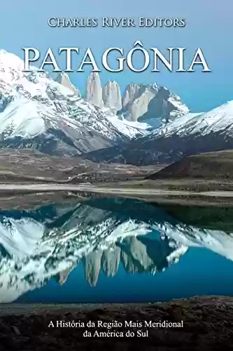 Livro: Patagônia: A História da Região Mais Meridional da América do Sul